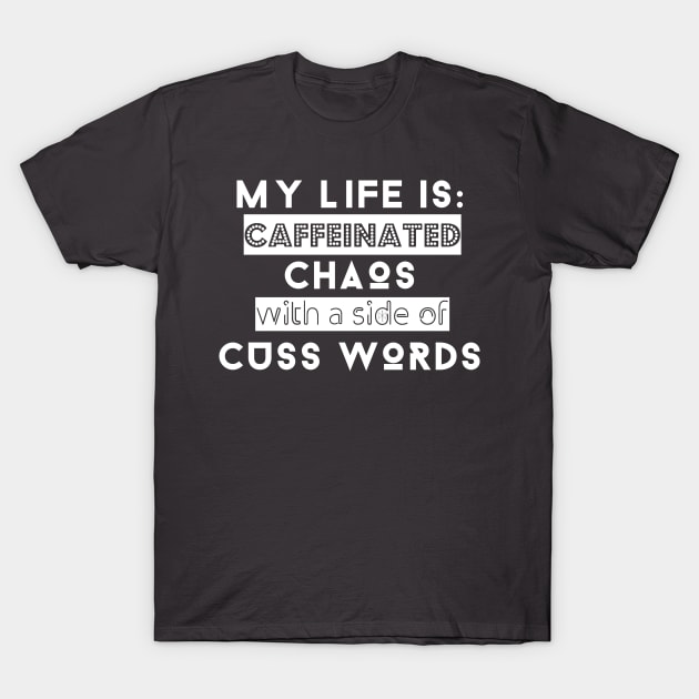 My Life is: Caffeinated, Chaos with a side of cuss words T-Shirt by KenKiy